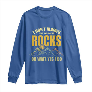 Geologist Long Sleeve Shirt I Don't Always Stop And Look At Rocks TS09 Royal Blue Print Your Wear