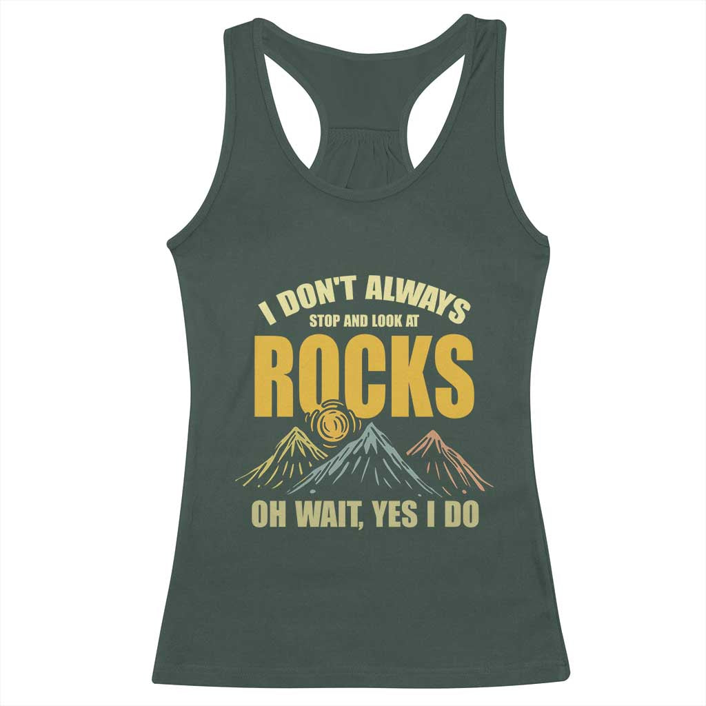 Geologist Racerback Tank Top I Don't Always Stop And Look At Rocks TS09 Dark Forest Green Print Your Wear