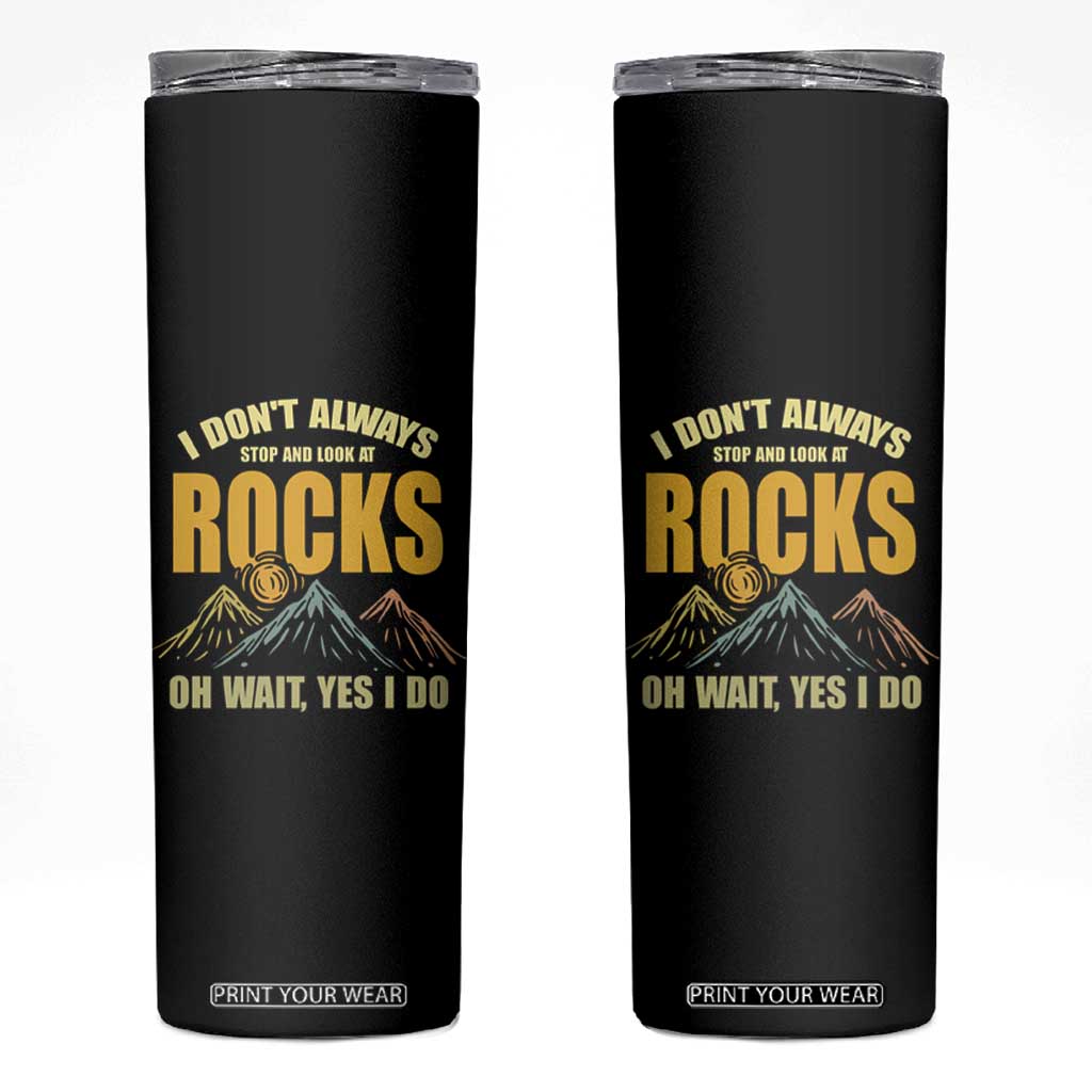 Geologist Skinny Tumbler I Don't Always Stop And Look At Rocks TS09 Black Print Your Wear