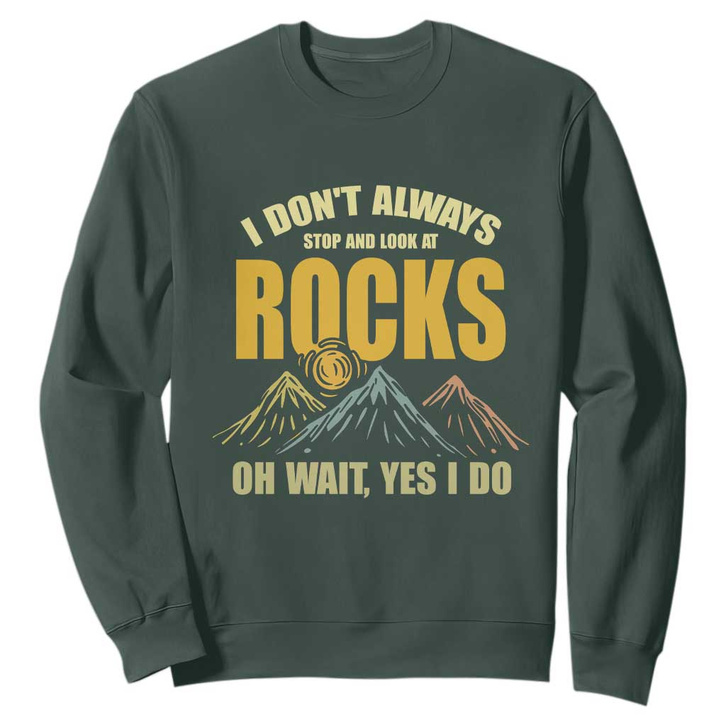 Geologist Sweatshirt I Don't Always Stop And Look At Rocks TS09 Dark Forest Green Print Your Wear