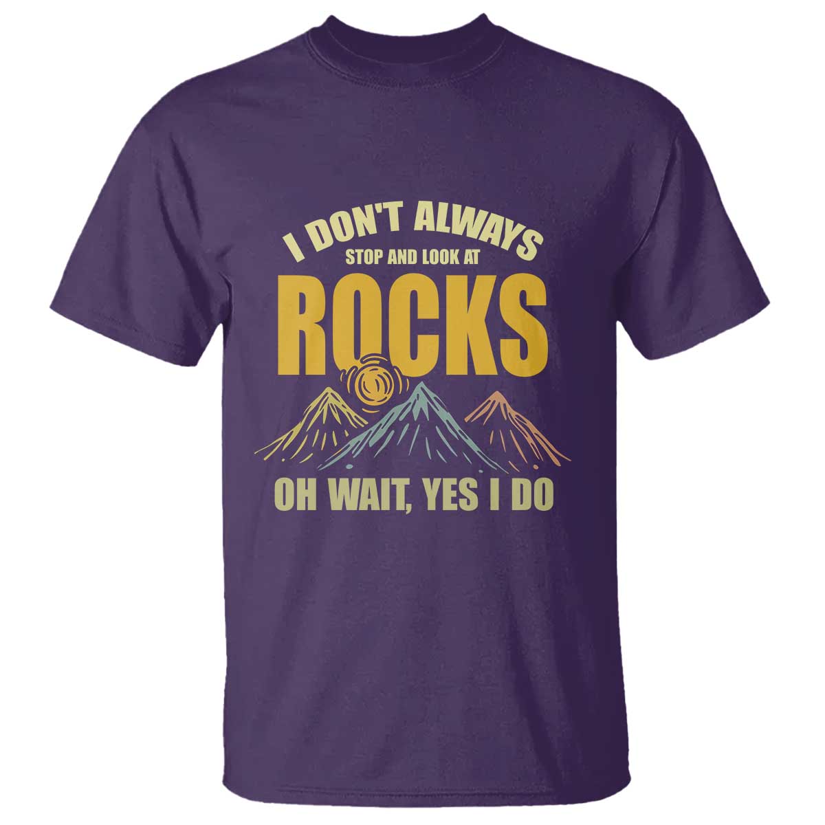 Geologist T Shirt I Don't Always Stop And Look At Rocks TS09 Purple Print Your Wear