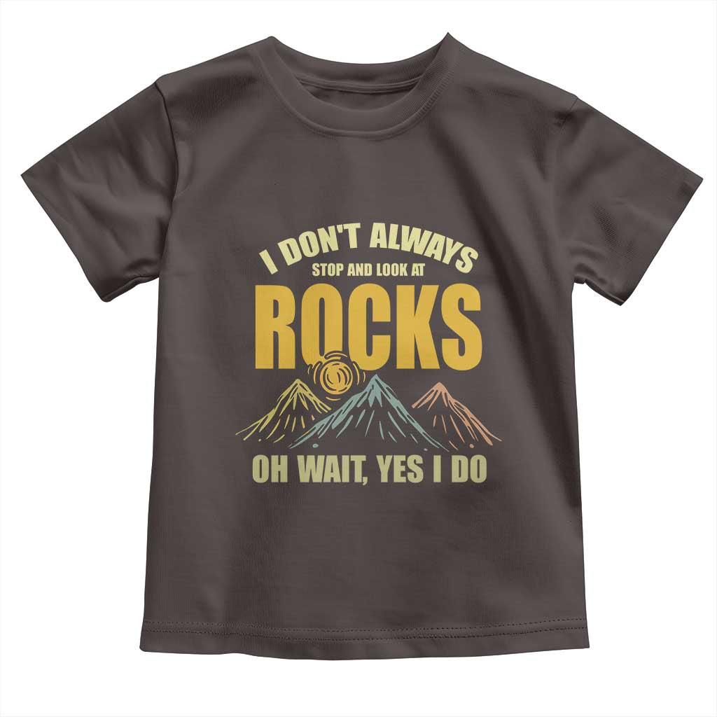 Geologist Toddler T Shirt I Don't Always Stop And Look At Rocks TS09 Dark Chocolate Print Your Wear