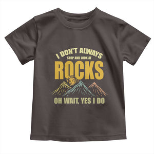 Geologist Toddler T Shirt I Don't Always Stop And Look At Rocks TS09 Dark Chocolate Print Your Wear