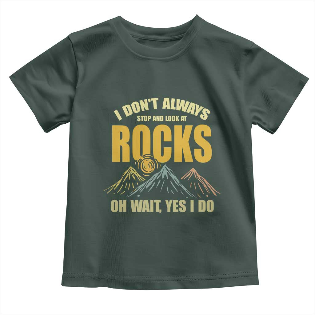 Geologist Toddler T Shirt I Don't Always Stop And Look At Rocks TS09 Dark Forest Green Print Your Wear