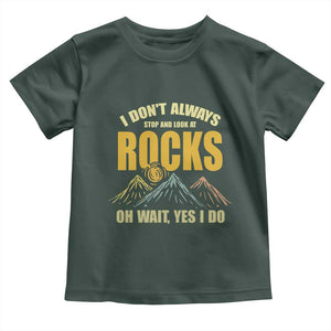 Geologist Toddler T Shirt I Don't Always Stop And Look At Rocks TS09 Dark Forest Green Print Your Wear