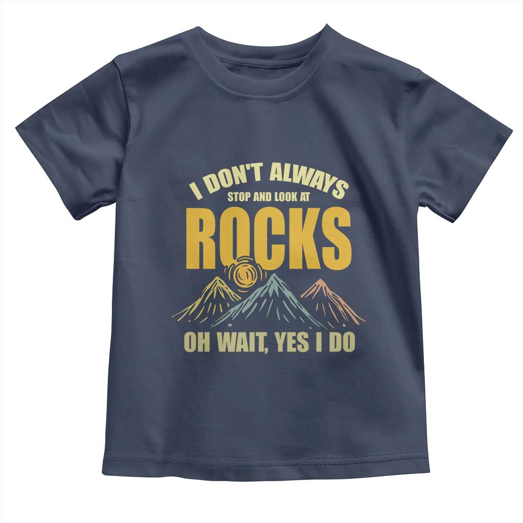 Geologist Toddler T Shirt I Don't Always Stop And Look At Rocks TS09 Navy Print Your Wear