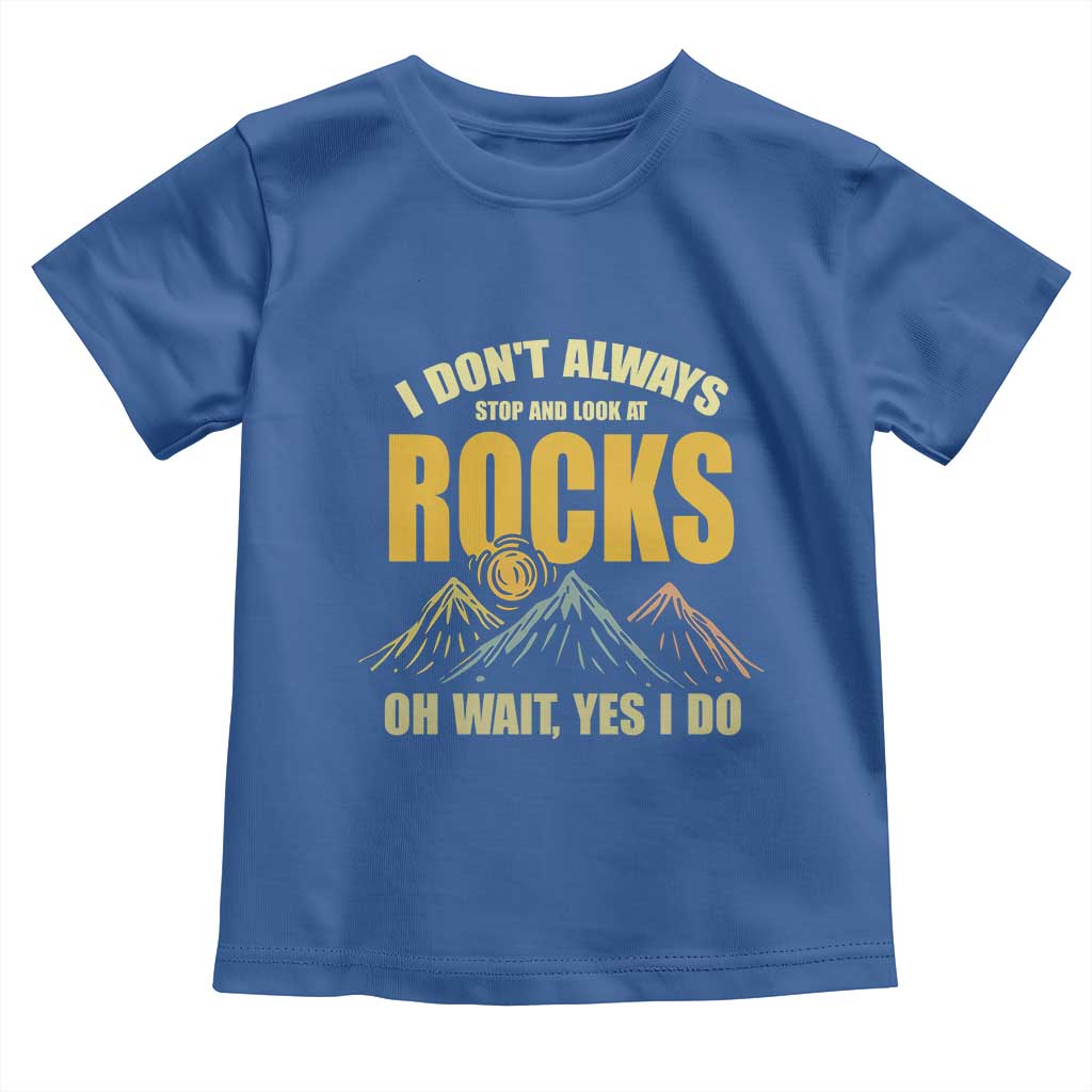 Geologist Toddler T Shirt I Don't Always Stop And Look At Rocks TS09 Royal Blue Print Your Wear