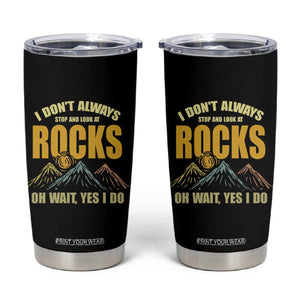 Geologist Tumbler Cup I Don't Always Stop And Look At Rocks TS09 Black Print Your Wear
