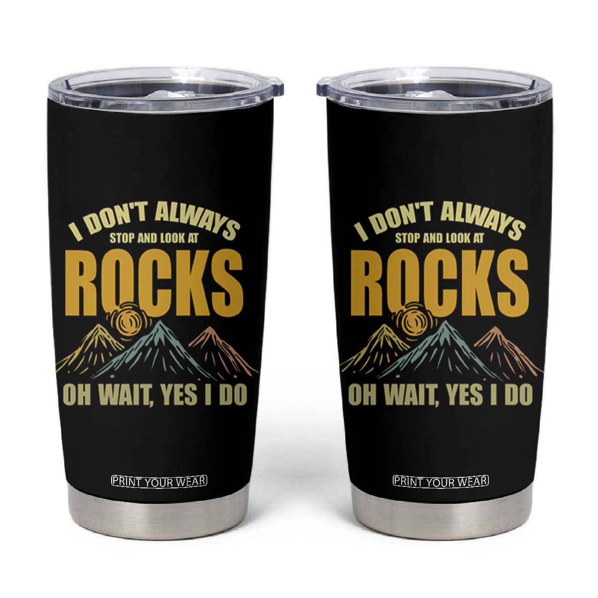 Geologist Tumbler Cup I Don't Always Stop And Look At Rocks TS09 Black Print Your Wear