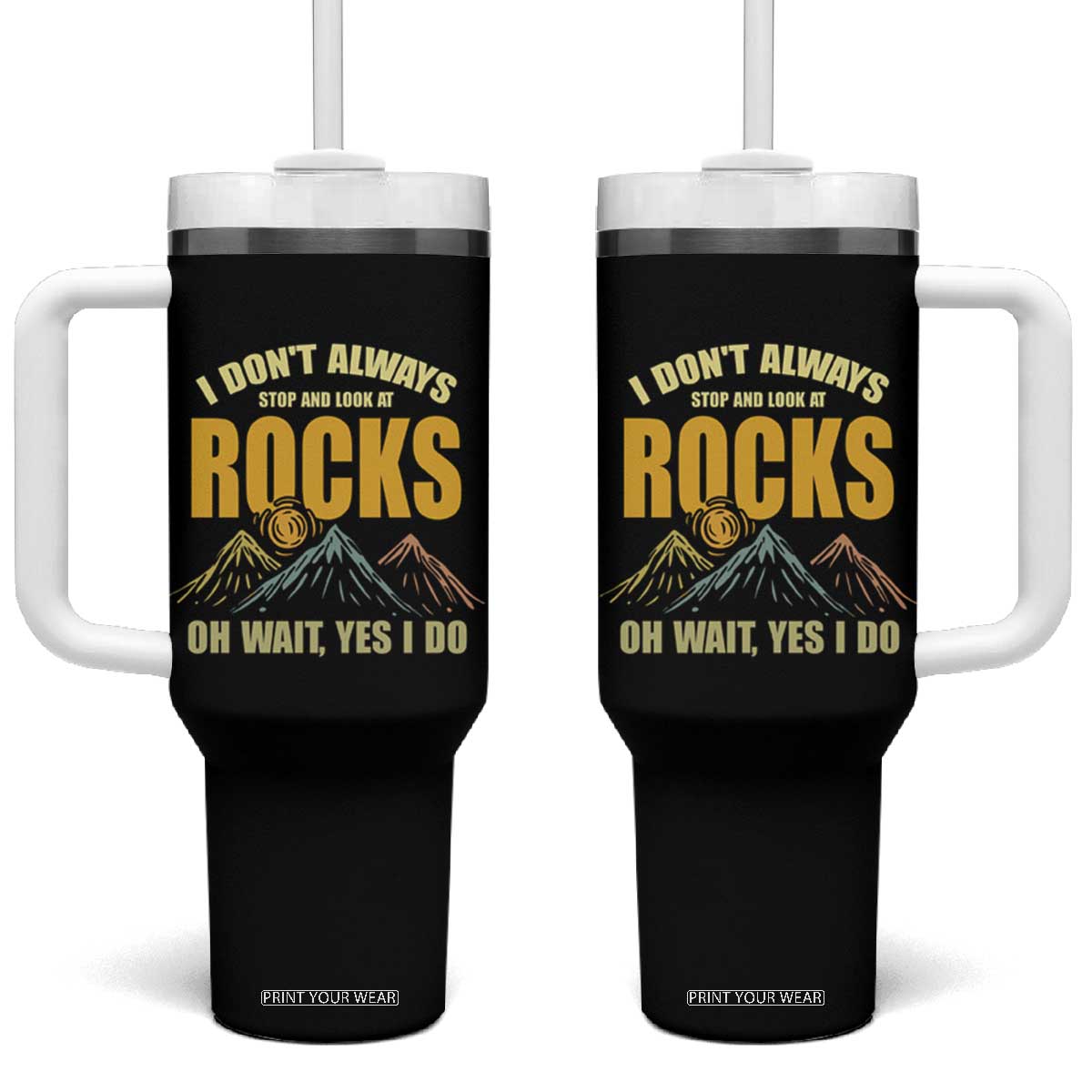 Geologist Tumbler With Handle I Don't Always Stop And Look At Rocks TS09 One Size: 40 oz Black Print Your Wear