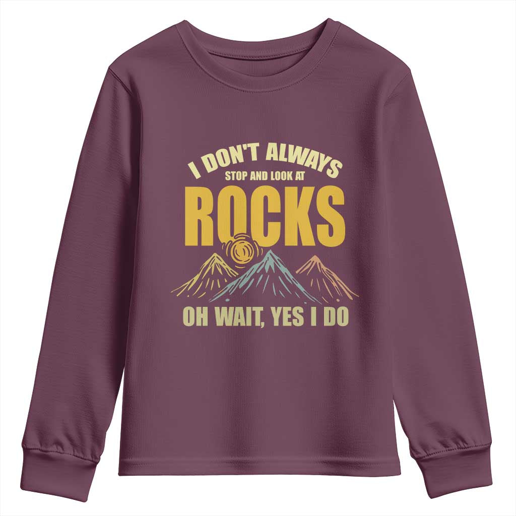 Geologist Youth Sweatshirt I Don't Always Stop And Look At Rocks TS09 Maroon Print Your Wear