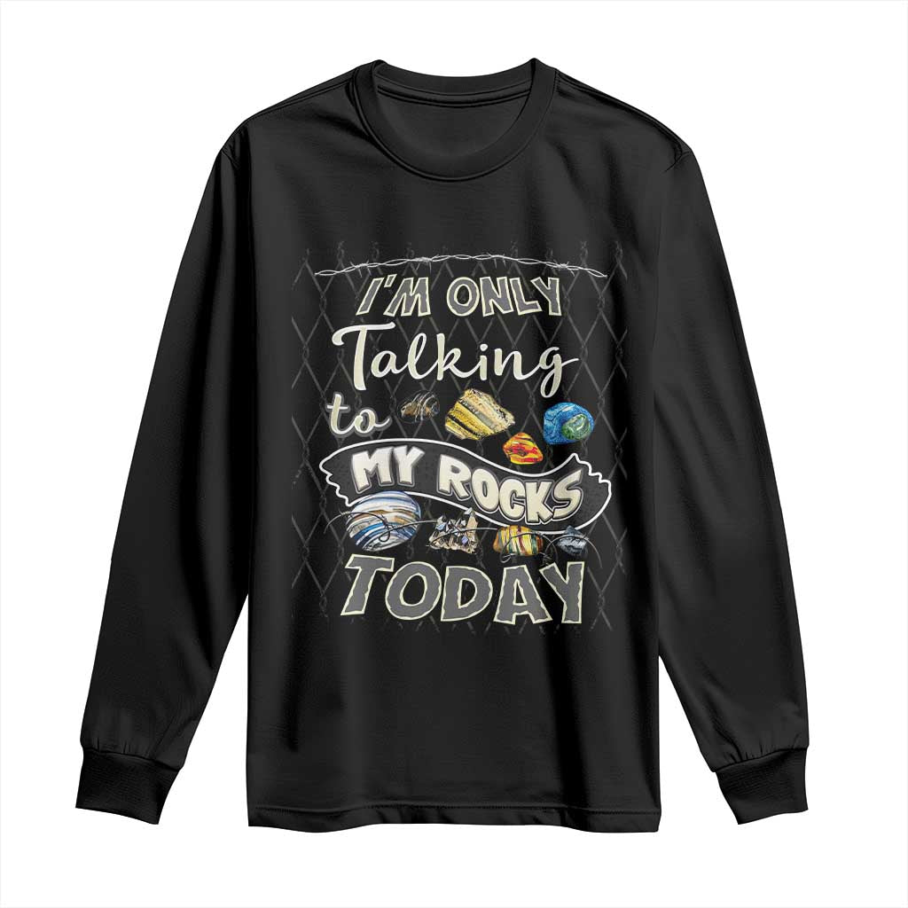 Geologist Long Sleeve Shirt I'm Only Taling To My Rocks Today TS09 Black Print Your Wear