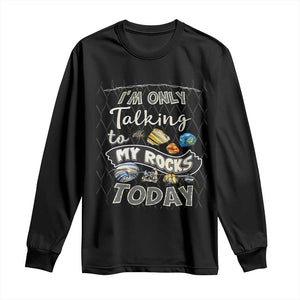 Geologist Long Sleeve Shirt I'm Only Taling To My Rocks Today TS09 Black Print Your Wear