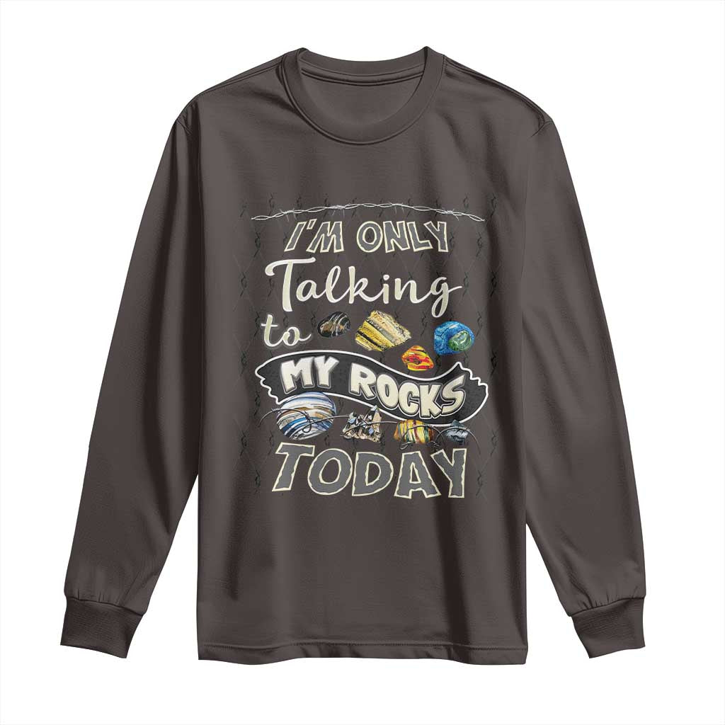 Geologist Long Sleeve Shirt I'm Only Taling To My Rocks Today TS09 Dark Chocolate Print Your Wear