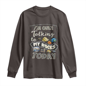 Geologist Long Sleeve Shirt I'm Only Taling To My Rocks Today TS09 Dark Chocolate Print Your Wear