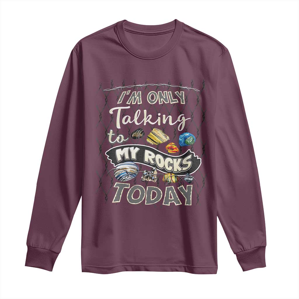 Geologist Long Sleeve Shirt I'm Only Taling To My Rocks Today TS09 Maroon Print Your Wear