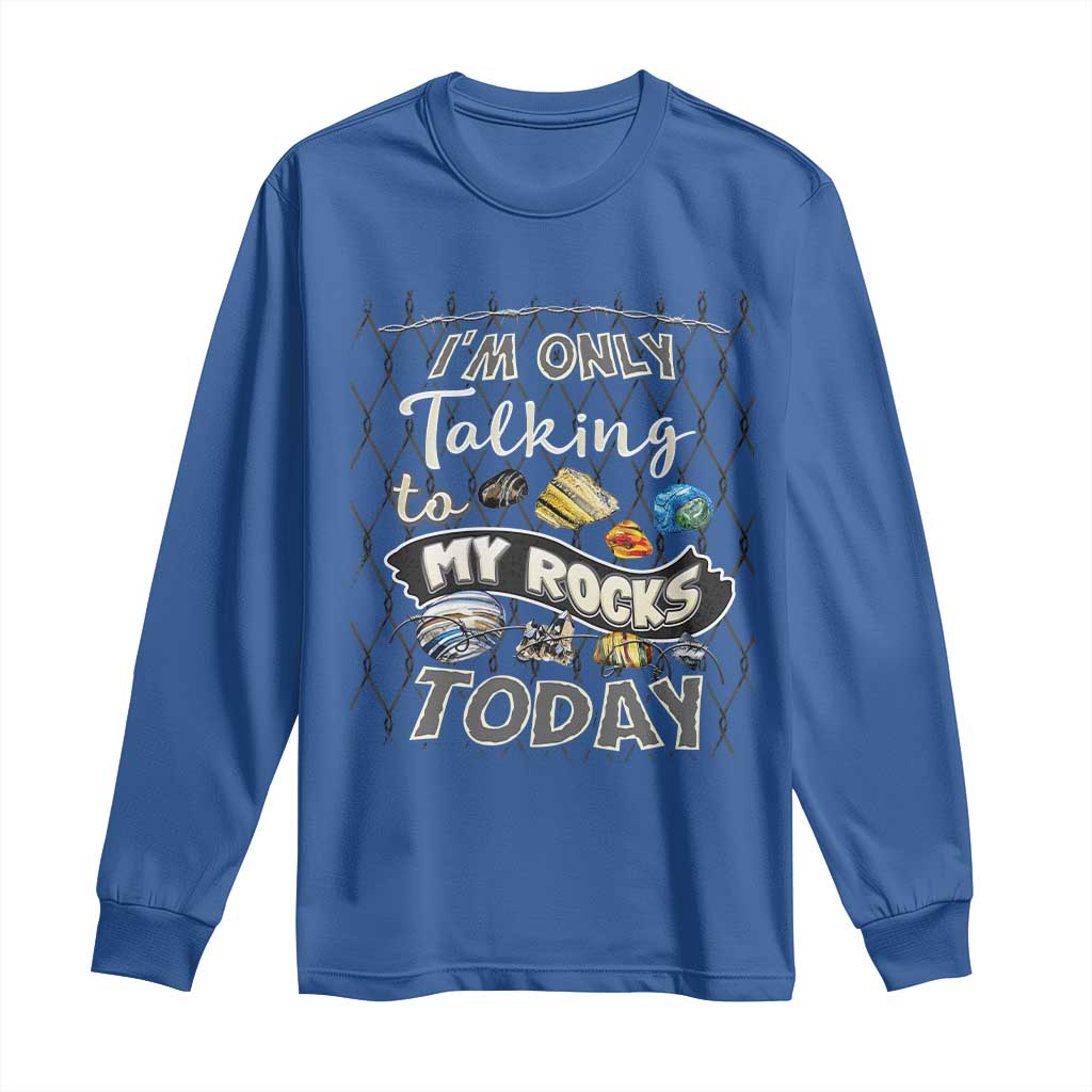 Geologist Long Sleeve Shirt I'm Only Taling To My Rocks Today TS09 Royal Blue Print Your Wear