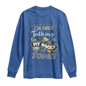 Geologist Long Sleeve Shirt I'm Only Taling To My Rocks Today TS09 Royal Blue Print Your Wear