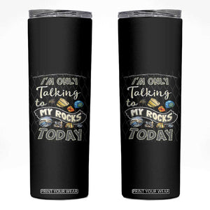 Geologist Skinny Tumbler I'm Only Taling To My Rocks Today TS09 Black Print Your Wear
