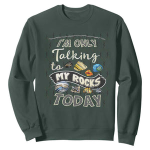 Geologist Sweatshirt I'm Only Taling To My Rocks Today TS09 Dark Forest Green Print Your Wear