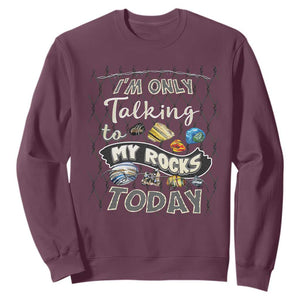 Geologist Sweatshirt I'm Only Taling To My Rocks Today TS09 Maroon Print Your Wear