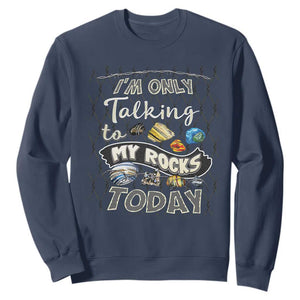 Geologist Sweatshirt I'm Only Taling To My Rocks Today TS09 Navy Print Your Wear
