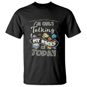 Geologist T Shirt I'm Only Taling To My Rocks Today TS09 Black Print Your Wear