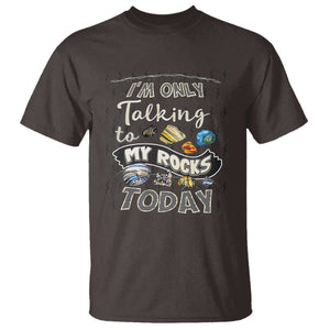 Geologist T Shirt I'm Only Taling To My Rocks Today TS09 Dark Chocolate Print Your Wear
