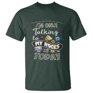 Geologist T Shirt I'm Only Taling To My Rocks Today TS09 Dark Forest Green Print Your Wear