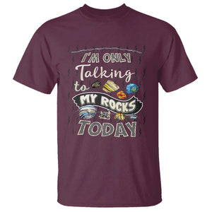 Geologist T Shirt I'm Only Taling To My Rocks Today TS09 Maroon Print Your Wear