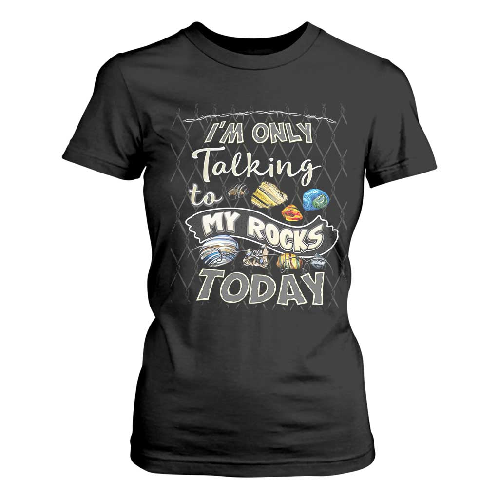 Geologist T Shirt For Women I'm Only Taling To My Rocks Today TS09 Black Print Your Wear