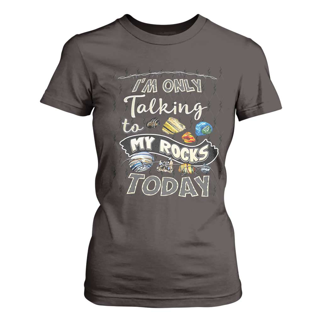 Geologist T Shirt For Women I'm Only Taling To My Rocks Today TS09 Dark Chocolate Print Your Wear