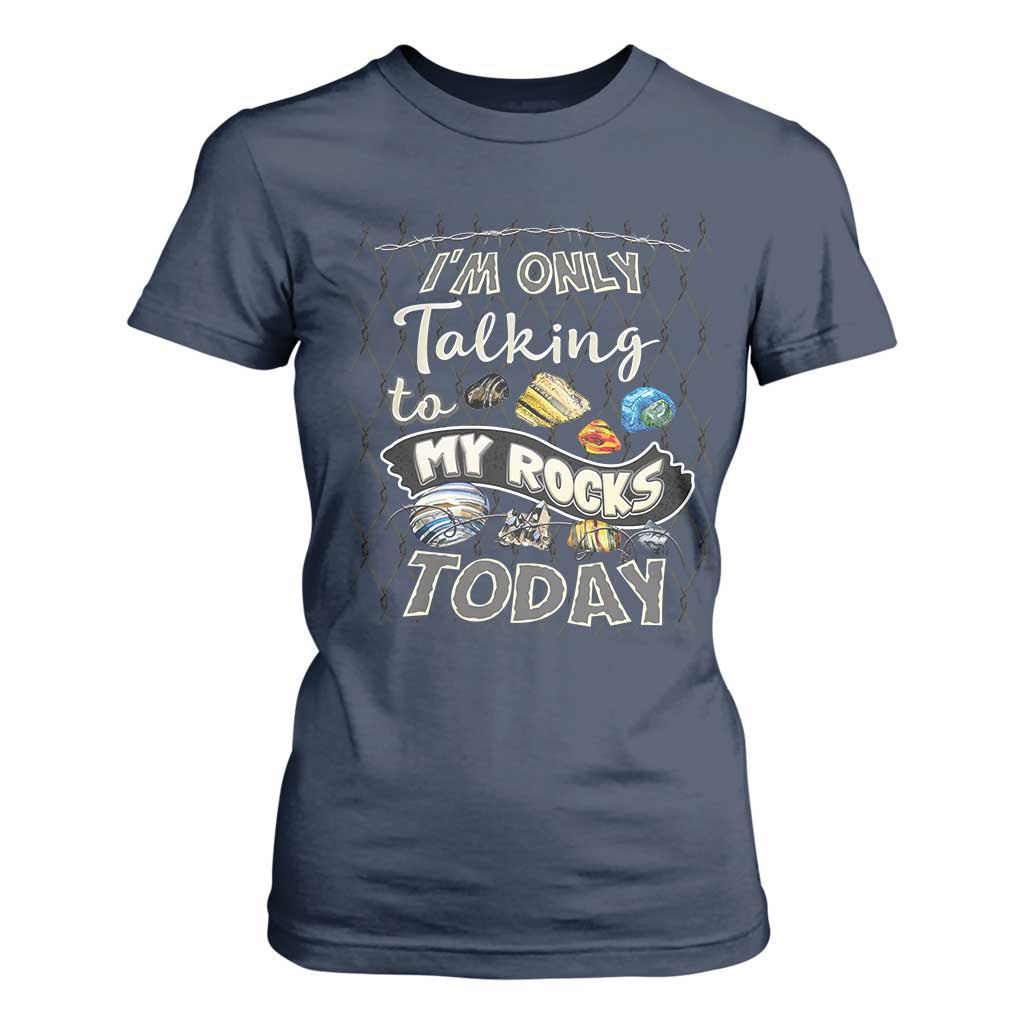 Geologist T Shirt For Women I'm Only Taling To My Rocks Today TS09 Navy Print Your Wear