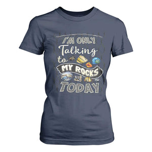 Geologist T Shirt For Women I'm Only Taling To My Rocks Today TS09 Navy Print Your Wear