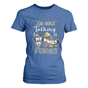 Geologist T Shirt For Women I'm Only Taling To My Rocks Today TS09 Royal Blue Print Your Wear