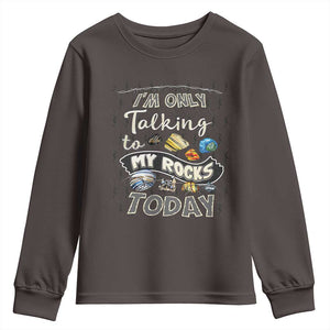 Geologist Youth Sweatshirt I'm Only Taling To My Rocks Today TS09 Dark Chocolate Print Your Wear