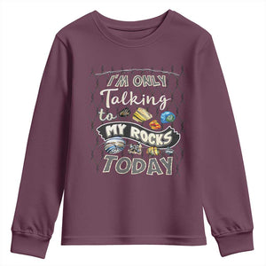 Geologist Youth Sweatshirt I'm Only Taling To My Rocks Today TS09 Maroon Print Your Wear