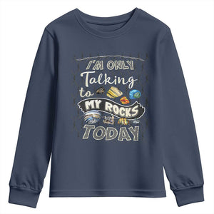 Geologist Youth Sweatshirt I'm Only Taling To My Rocks Today TS09 Navy Print Your Wear