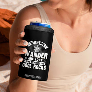 Funny Geologist 4 in 1 Can Cooler Tumbler Not All Who Wander Are Lost Some Are Looking For Cool Rocks Rock Collector TS09 Print Your Wear