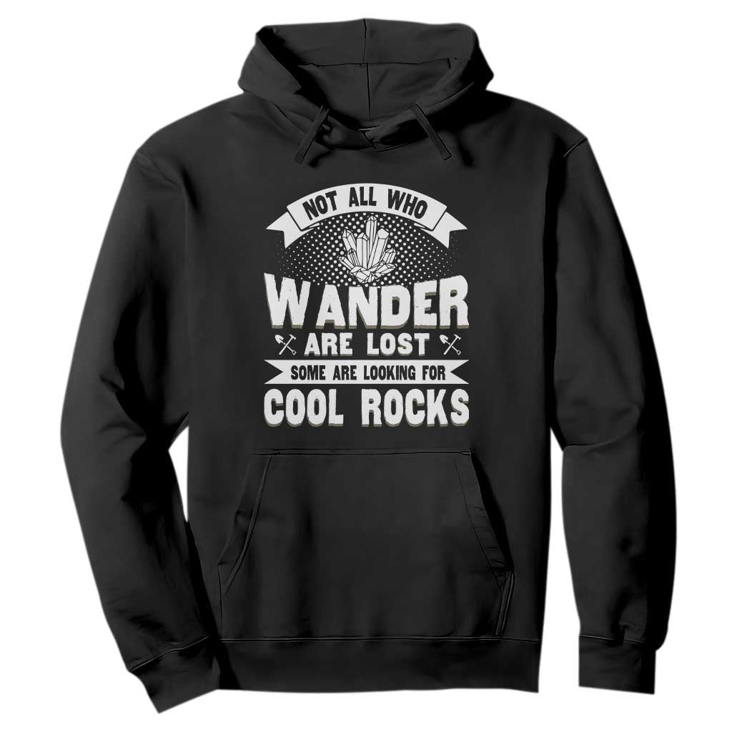 Funny Geologist Hoodie Not All Who Wander Are Lost Some Are Looking For Cool Rocks Rock Collector TS09 Black Print Your Wear
