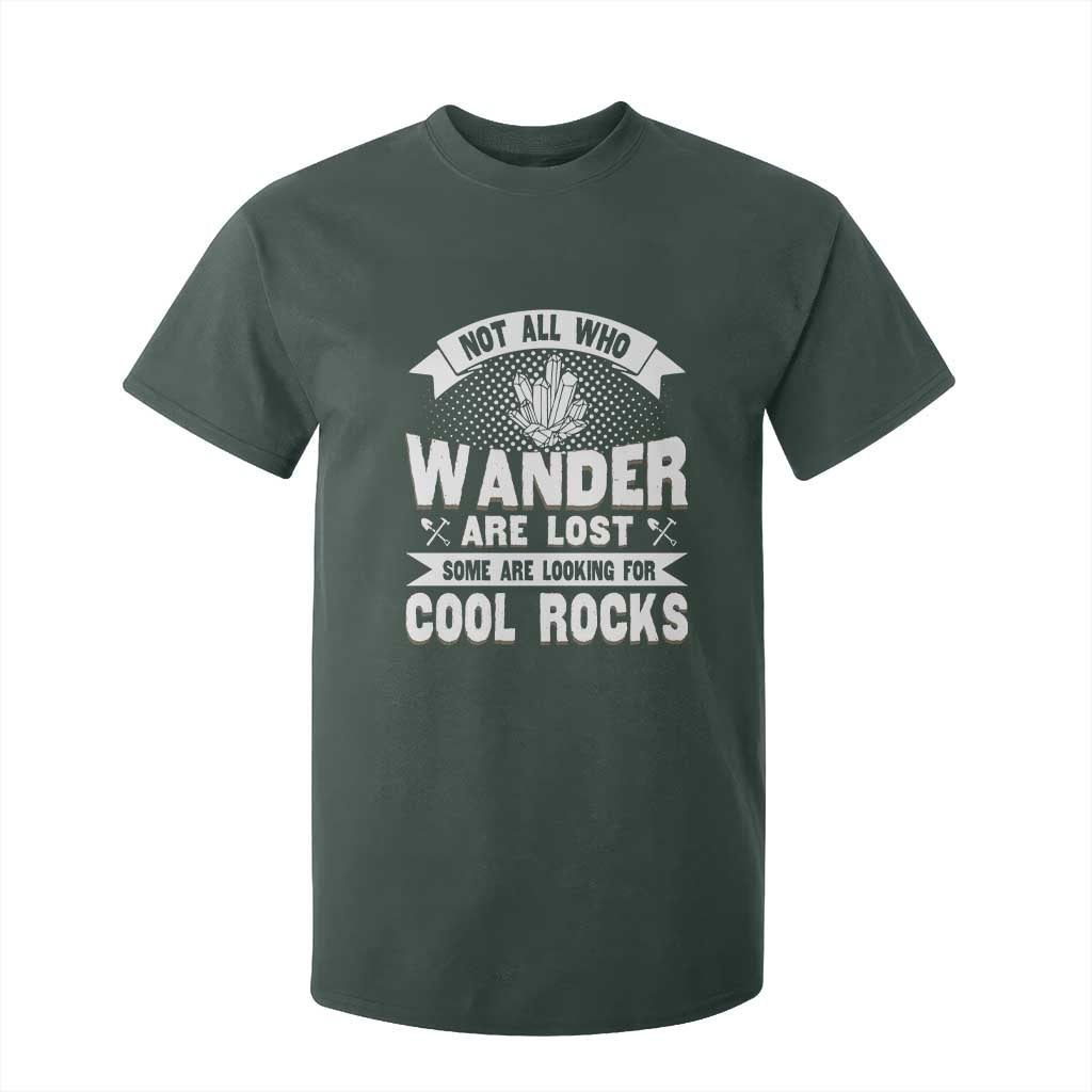 Funny Geologist T Shirt For Kid Not All Who Wander Are Lost Some Are Looking For Cool Rocks Rock Collector TS09 Dark Forest Green Print Your Wear