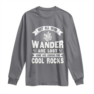 Funny Geologist Long Sleeve Shirt Not All Who Wander Are Lost Some Are Looking For Cool Rocks Rock Collector TS09 Charcoal Print Your Wear