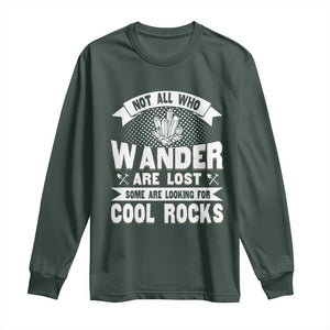 Funny Geologist Long Sleeve Shirt Not All Who Wander Are Lost Some Are Looking For Cool Rocks Rock Collector TS09 Dark Forest Green Print Your Wear