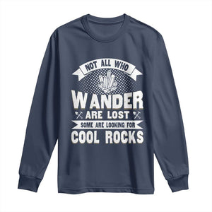 Funny Geologist Long Sleeve Shirt Not All Who Wander Are Lost Some Are Looking For Cool Rocks Rock Collector TS09 Navy Print Your Wear