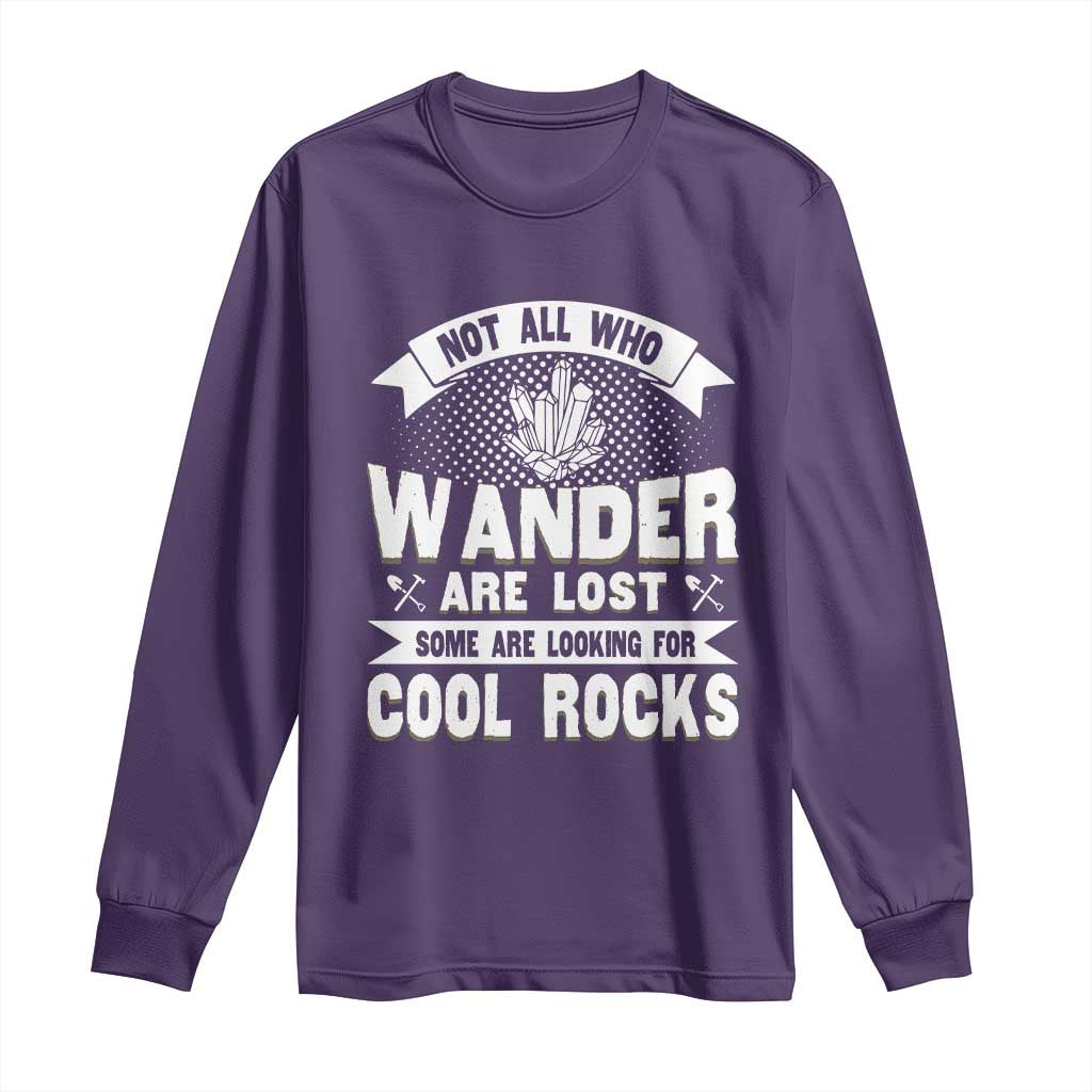Funny Geologist Long Sleeve Shirt Not All Who Wander Are Lost Some Are Looking For Cool Rocks Rock Collector TS09 Purple Print Your Wear