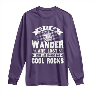 Funny Geologist Long Sleeve Shirt Not All Who Wander Are Lost Some Are Looking For Cool Rocks Rock Collector TS09 Purple Print Your Wear