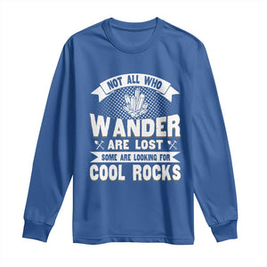 Funny Geologist Long Sleeve Shirt Not All Who Wander Are Lost Some Are Looking For Cool Rocks Rock Collector TS09 Royal Blue Print Your Wear
