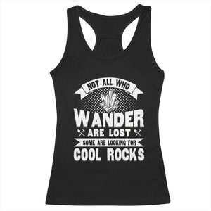 Funny Geologist Racerback Tank Top Not All Who Wander Are Lost Some Are Looking For Cool Rocks Rock Collector TS09 Black Print Your Wear