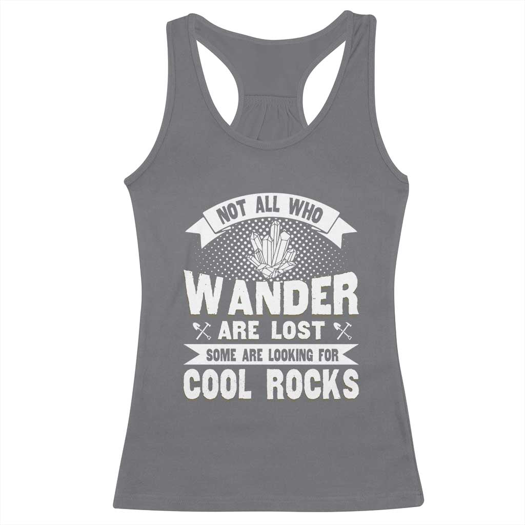 Funny Geologist Racerback Tank Top Not All Who Wander Are Lost Some Are Looking For Cool Rocks Rock Collector TS09 Charcoal Print Your Wear