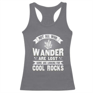 Funny Geologist Racerback Tank Top Not All Who Wander Are Lost Some Are Looking For Cool Rocks Rock Collector TS09 Charcoal Print Your Wear